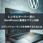 レンタルサーバー 安い WordPressに最適なプラン比較：コストパフォーマンスを発揮するためには