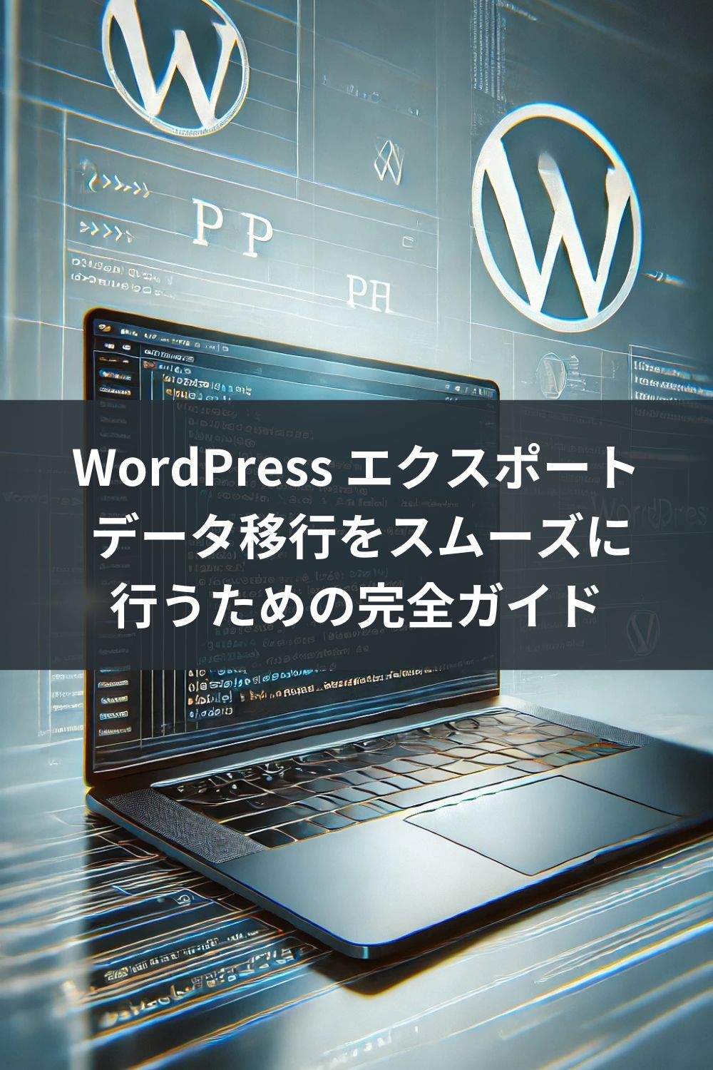 WordPress エクスポート: データ移行をスムーズに行うための完全ガイド