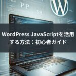 WordPress JavaScriptを活用する方法：初心者ガイド